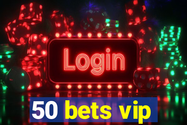 50 bets vip